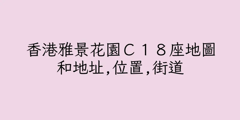 香港雅景花園Ｃ１８座地圖和地址,位置,街道