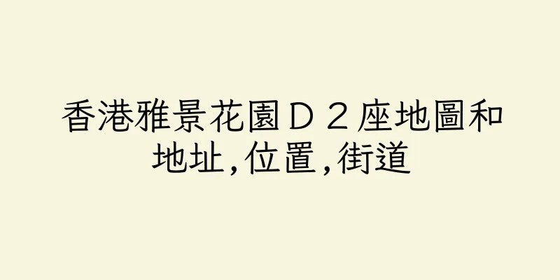 香港雅景花園Ｄ２座地圖和地址,位置,街道