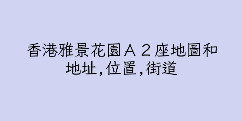 香港雅景花園Ａ２座地圖和地址,位置,街道