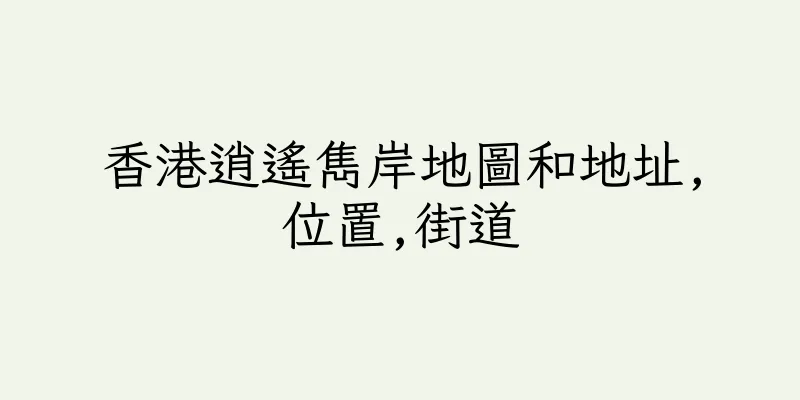 香港逍遙雋岸地圖和地址,位置,街道