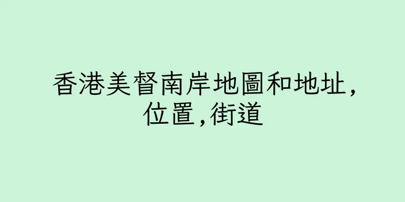 香港美督南岸地圖和地址,位置,街道