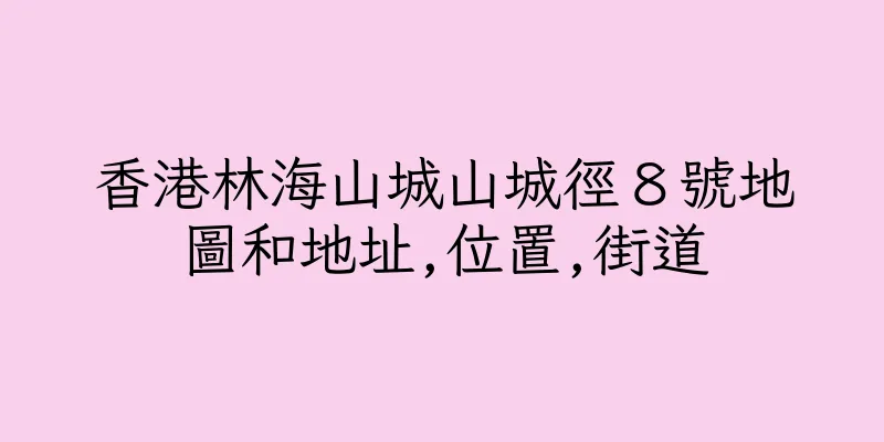 香港林海山城山城徑８號地圖和地址,位置,街道