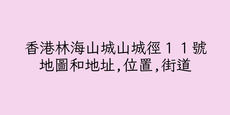 香港林海山城山城徑１１號地圖和地址,位置,街道