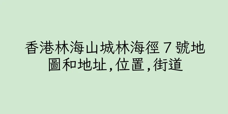 香港林海山城林海徑７號地圖和地址,位置,街道