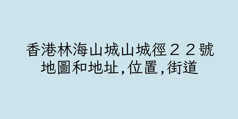 香港林海山城山城徑２２號地圖和地址,位置,街道