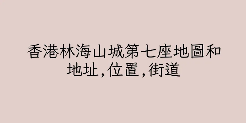 香港林海山城第七座地圖和地址,位置,街道