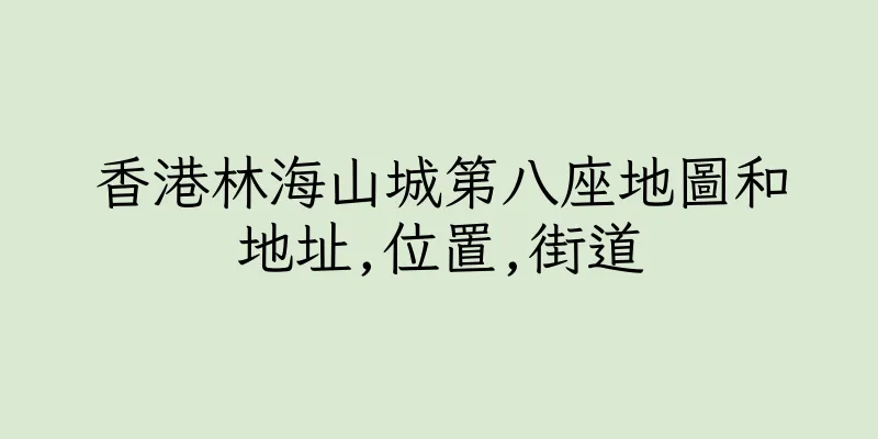 香港林海山城第八座地圖和地址,位置,街道