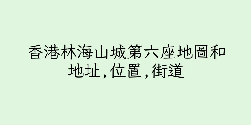 香港林海山城第六座地圖和地址,位置,街道