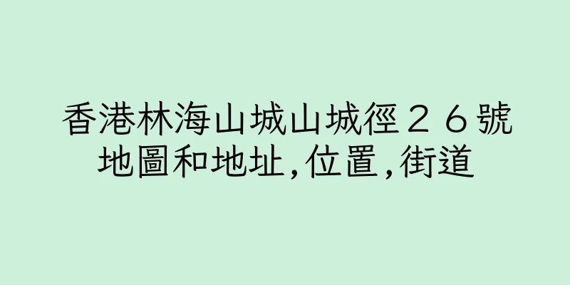 香港林海山城山城徑２６號地圖和地址,位置,街道