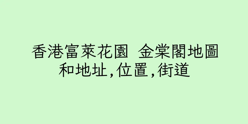 香港富萊花園 金棠閣地圖和地址,位置,街道
