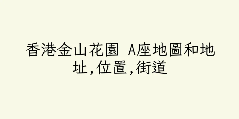 香港金山花園 A座地圖和地址,位置,街道