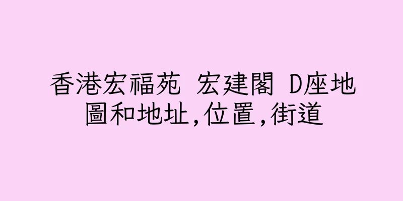 香港宏福苑 宏建閣 D座地圖和地址,位置,街道