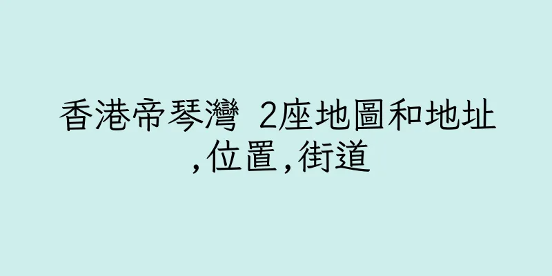 香港帝琴灣 2座地圖和地址,位置,街道