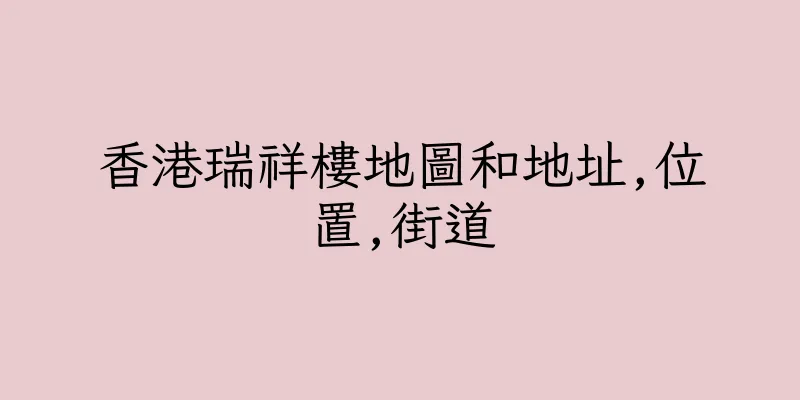 香港瑞祥樓地圖和地址,位置,街道