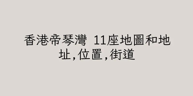 香港帝琴灣 11座地圖和地址,位置,街道