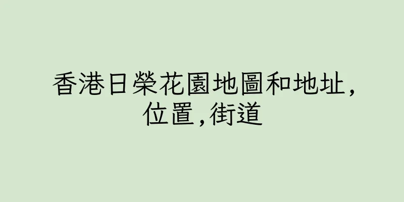 香港日榮花園地圖和地址,位置,街道