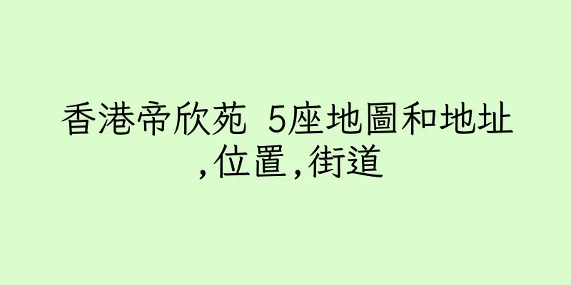 香港帝欣苑 5座地圖和地址,位置,街道