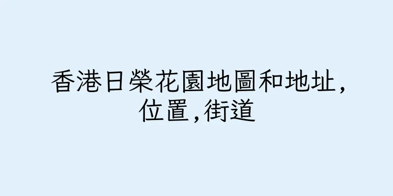 香港日榮花園地圖和地址,位置,街道