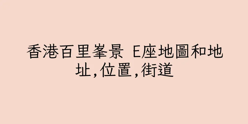 香港百里峯景 E座地圖和地址,位置,街道