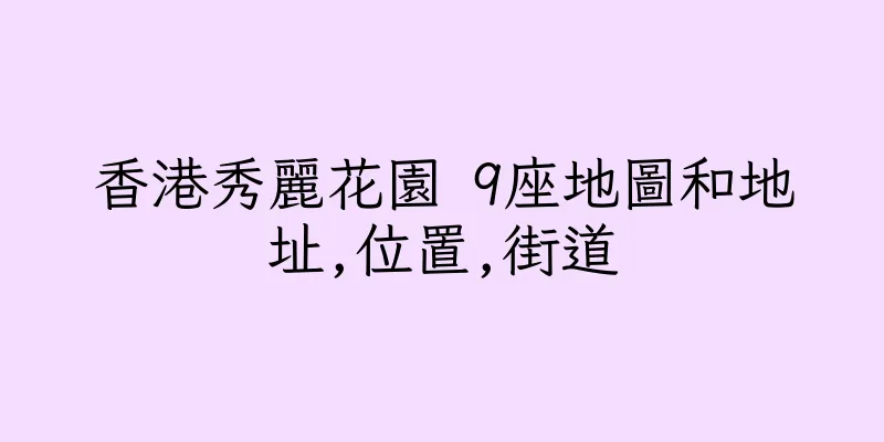 香港秀麗花園 9座地圖和地址,位置,街道