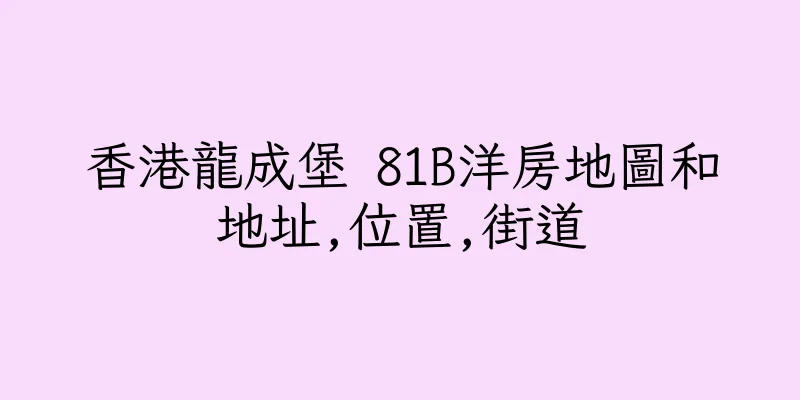 香港龍成堡 81B洋房地圖和地址,位置,街道