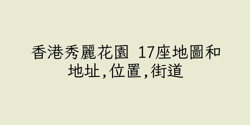 香港秀麗花園 17座地圖和地址,位置,街道