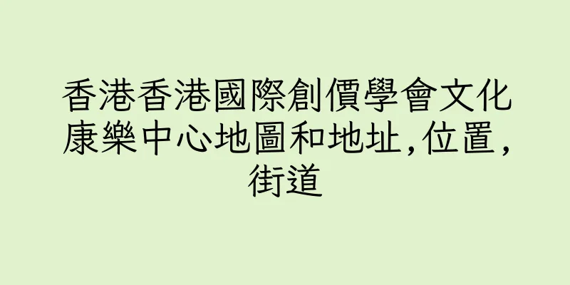 香港香港國際創價學會文化康樂中心地圖和地址,位置,街道