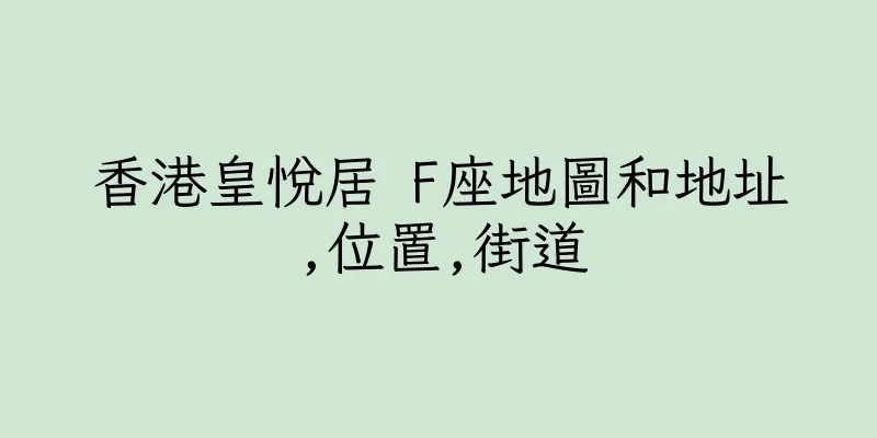 香港皇悅居 F座地圖和地址,位置,街道