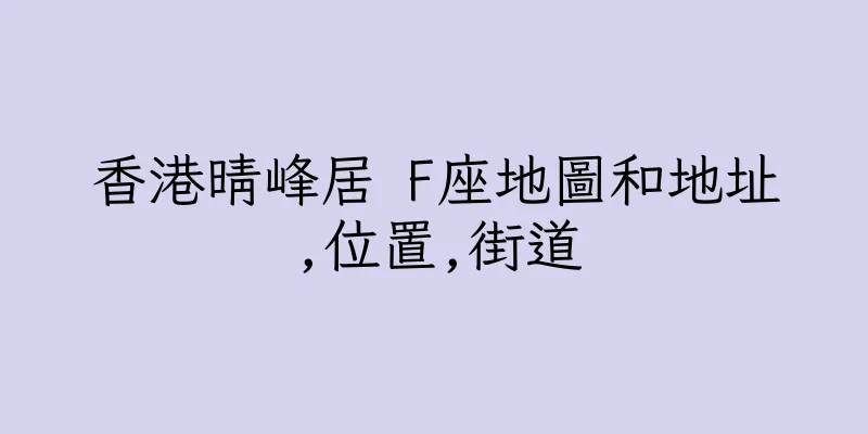 香港晴峰居 F座地圖和地址,位置,街道
