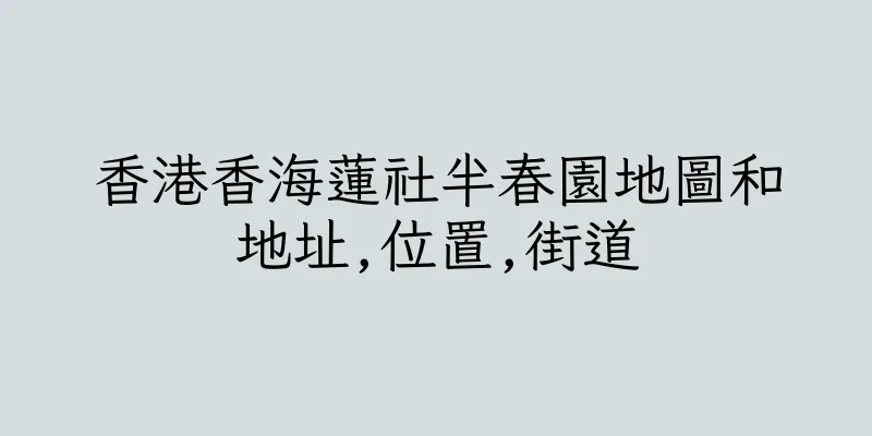 香港香海蓮社半春園地圖和地址,位置,街道