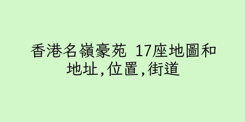 香港名嶺豪苑 17座地圖和地址,位置,街道