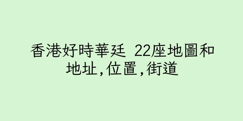 香港好時華廷 22座地圖和地址,位置,街道