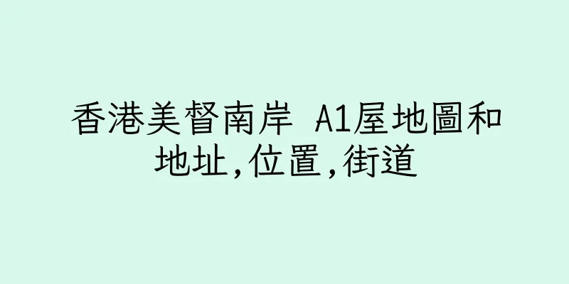 香港美督南岸 A1屋地圖和地址,位置,街道