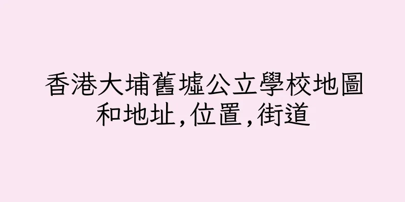 香港大埔舊墟公立學校地圖和地址,位置,街道