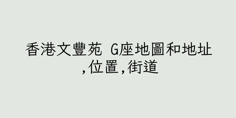 香港文豐苑 G座地圖和地址,位置,街道