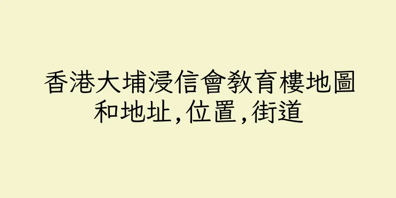 香港大埔浸信會教育樓地圖和地址,位置,街道