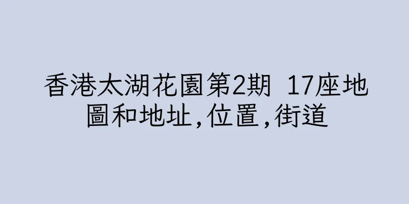 香港太湖花園第2期 17座地圖和地址,位置,街道