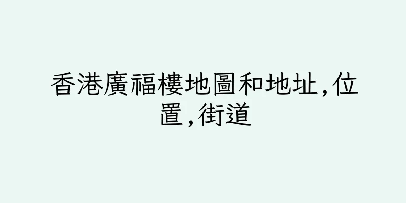 香港廣福樓地圖和地址,位置,街道