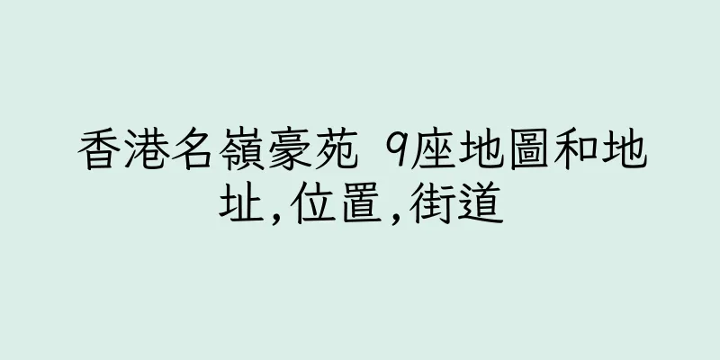 香港名嶺豪苑 9座地圖和地址,位置,街道