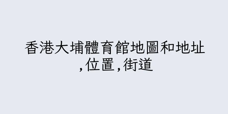 香港大埔體育館地圖和地址,位置,街道