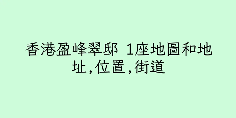 香港盈峰翠邸 1座地圖和地址,位置,街道