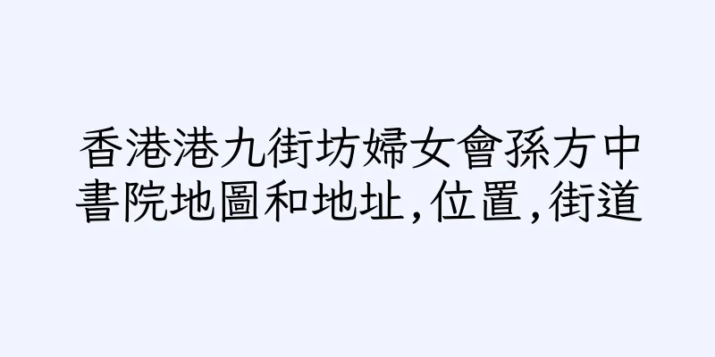 香港港九街坊婦女會孫方中書院地圖和地址,位置,街道