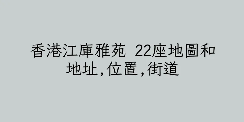 香港江庫雅苑 22座地圖和地址,位置,街道
