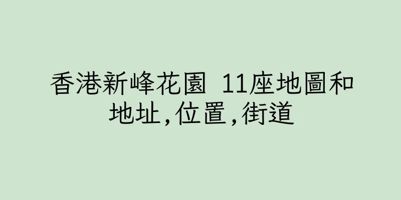 香港新峰花園 11座地圖和地址,位置,街道