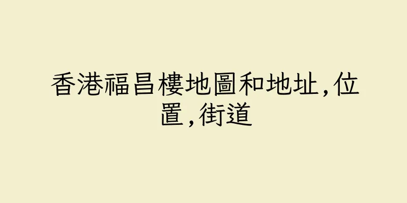 香港福昌樓地圖和地址,位置,街道