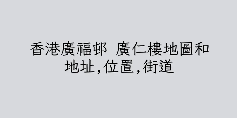 香港廣福邨 廣仁樓地圖和地址,位置,街道