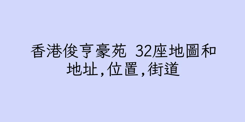 香港俊亨豪苑 32座地圖和地址,位置,街道