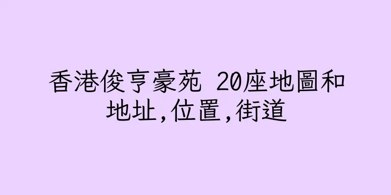 香港俊亨豪苑 20座地圖和地址,位置,街道