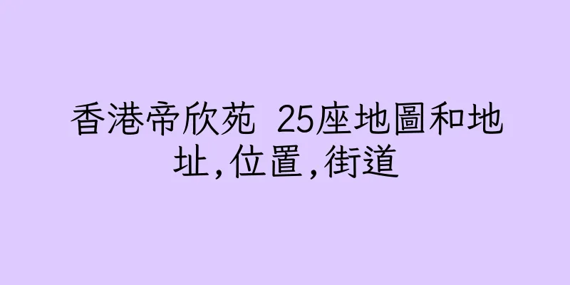 香港帝欣苑 25座地圖和地址,位置,街道