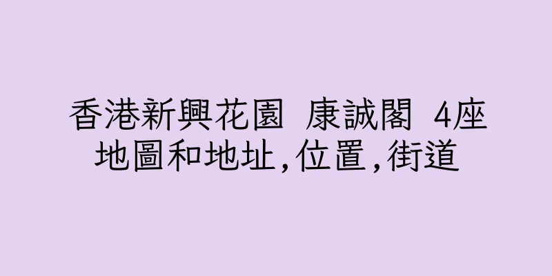 香港新興花園 康誠閣 4座地圖和地址,位置,街道
